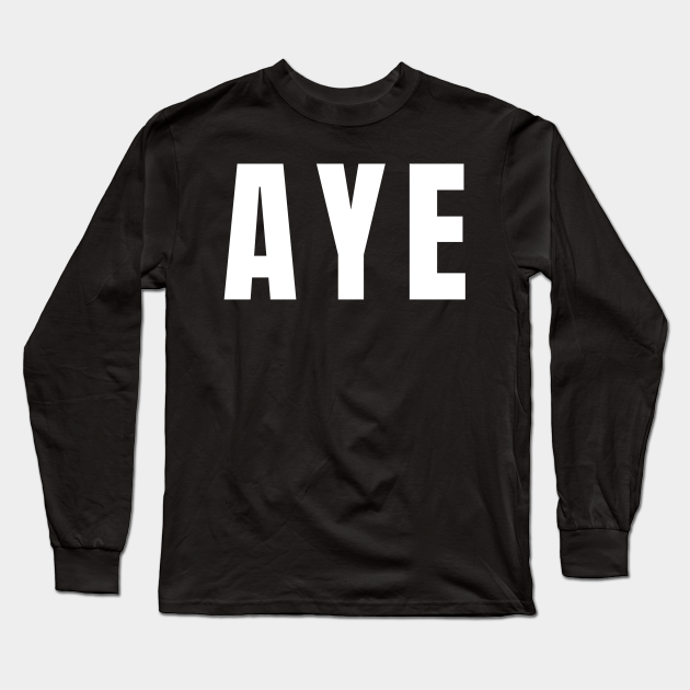 AYE Scotland's Big Way to Say Yes Aye Long Sleeve TShirt TeePublic